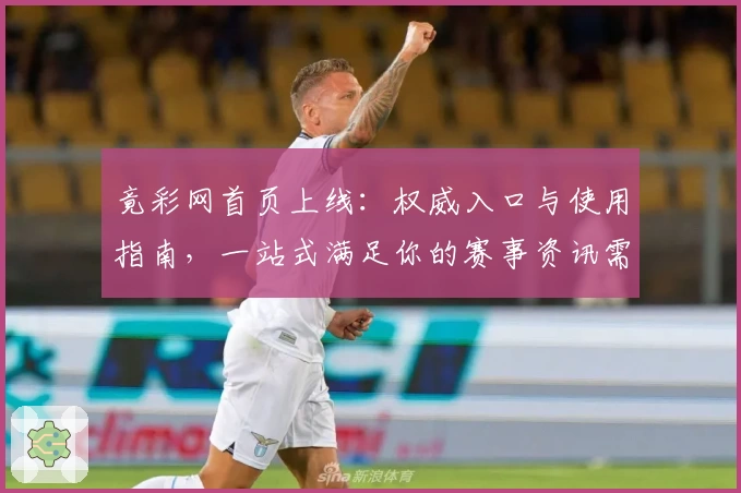 竟彩网首页上线：权威入口与使用指南，一站式满足你的赛事资讯需求