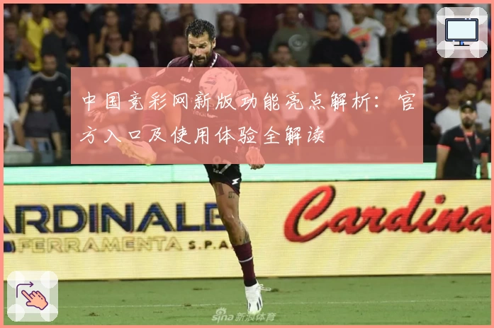 中国竞彩网新版功能亮点解析：官方入口及使用体验全解读