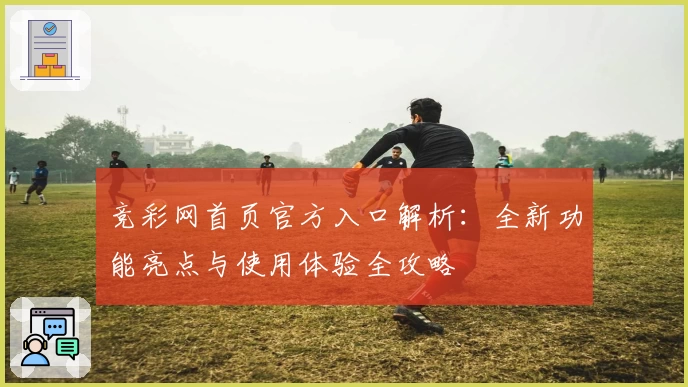 竞彩网首页官方入口解析：全新功能亮点与使用体验全攻略