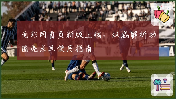 竞彩网首页新版上线，权威解析功能亮点及使用指南