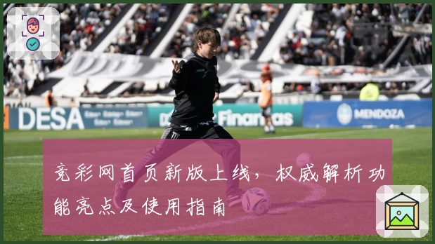竞彩网首页新版上线，权威解析功能亮点及使用指南